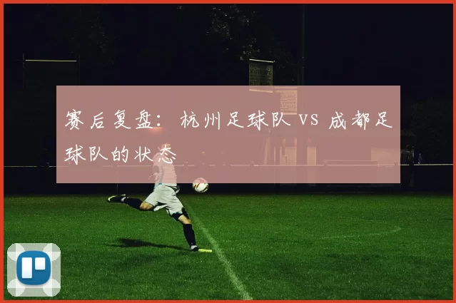 赛后复盘：杭州足球队 vs 成都足球队的状态