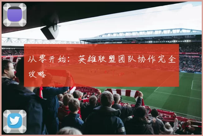 从零开始：英雄联盟团队协作完全攻略